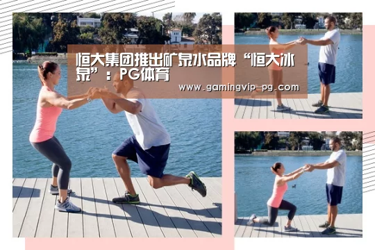 恒大集团推出矿泉水品牌“恒大冰泉”:PG体育(图3) PG体育